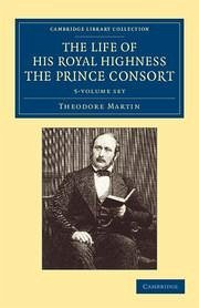 The Life of His Royal Highness the Prince Consort 5 Volume Set - Martin, Theodore