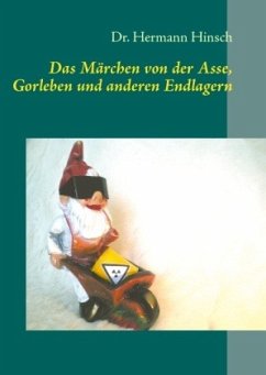 Das Märchen von der Asse, Gorleben und anderen Endlagern - Hinsch, Hermann