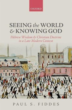 Seeing the World and Knowing God: Hebrew Wisdom and Christian Doctrine in a Late-Modern Context - Fiddes, Paul S.