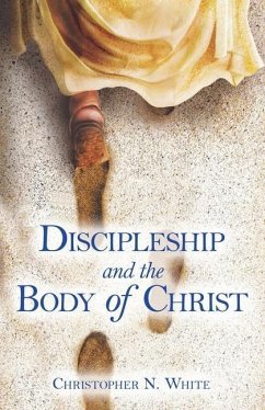 Discipleship and the Body of Christ - White, Christopher N.