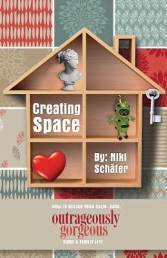 Creating Space - How to Design Your Calm, Sane, Outrageously Gorgeous Home and Family-Life - Schafer, Niki; Scheafer, Niki