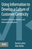 Using Information to Develop a Culture of Customer Centricity Using Information to Develop a Culture of Customer Centricity