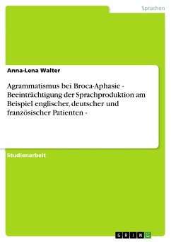 Agrammatismus bei Broca-Aphasie - Beeinträchtigung der Sprachproduktion am Beispiel englischer, deutscher und französischer Patienten - (eBook, PDF)