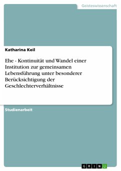 Ehe - Kontinuität und Wandel einer Institution zur gemeinsamen Lebensführung unter besonderer Berücksichtigung der Geschlechterverhältnisse (eBook, PDF) - Keil, Katharina