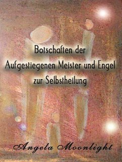 Botschaften der Aufgestiegenen Meister und Engel zur Selbstheilung (eBook, ePUB) - Moonlight, Angela