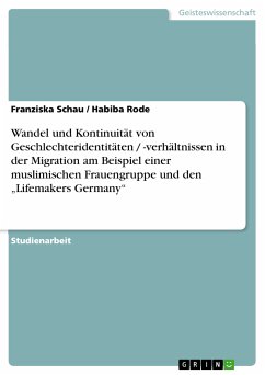 Wandel und Kontinuität von Geschlechteridentitäten / -verhältnissen in der Migration am Beispiel einer muslimischen Frauengruppe und den „Lifemakers Germany&quote; (eBook, PDF)