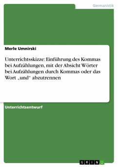 Unterrichtsskizze: Einführung des Kommas bei Aufzählungen, mit der Absicht Wörter bei Aufzählungen durch Kommas oder das Wort „und“ abzutrennen (eBook, PDF) - Umnirski, Merle