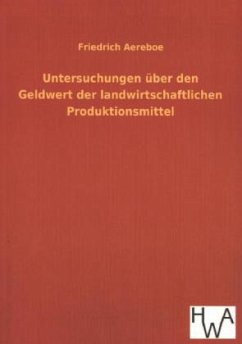 Untersuchungen über den Geldwert der landwirtschaftlichen Produktionsmittel - Aereboe, Friedrich