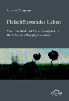 „Fleischfressendes Leben“ - Von Fremdheit und Aussichtslosigkeit in Herta Müllers 