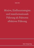 Motive, Einflussstrategien und transformationale Führung als Faktoren effektiver Führung (eBook, PDF) Motive, Einflussstrategien und transformationale Führung als Faktoren effektiver Führung (eBook, PDF)