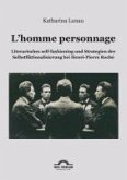 L'homme personnage: Literarisches self-fashioning und Strategien der Selbstfiktionalisierung bei Henri-Pierre-Roché (eBook, PDF)