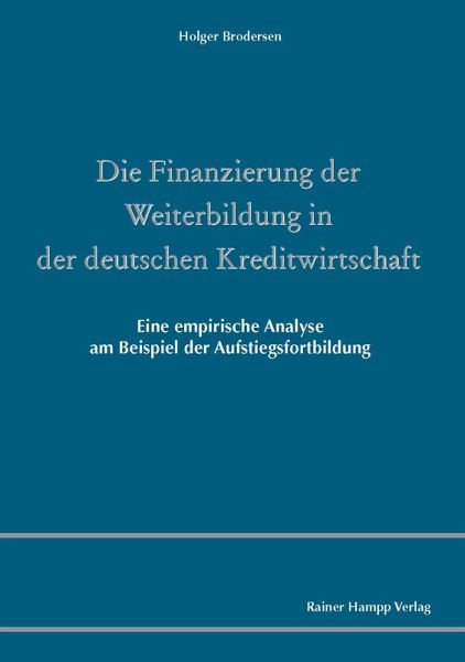 Die Finanzierung der Weiterbildung in der deutschen Kreditwirtschaft - Eine empirische Analyse am Beispiel der Aufstiegsfortbildung (eBook, PDF) Die Finanzierung der Weiterbildung in der deutschen Kreditwirtschaft - Eine empirische Analyse am Beispiel der Aufstiegsfortbildung (eBook, PDF)