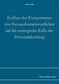 Einfluss der Kompetenzen von Personalverantwortlichen auf die strategische Rolle der Personalabteilung (eBook, PDF) Einfluss der Kompetenzen von Personalverantwortlichen auf die strategische Rolle der Personalabteilung (eBook, PDF)