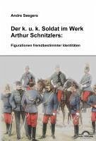 Der k.u.k-Soldat bei Arthur Schnitzler: Figurationen fremdbestimmter Identitäten (eBook, PDF) - Seegers, Andre