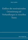 Einfluss der motivationalen Orientierung auf Verhandlungen in virtuellen Teams (eBook, PDF) Einfluss der motivationalen Orientierung auf Verhandlungen in virtuellen Teams (eBook, PDF)