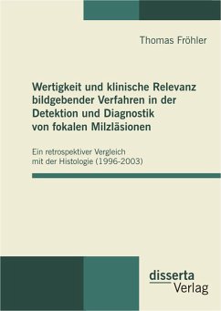 Wertigkeit und klinische Relevanz bildgebender Verfahren in der Detektion und Diagnostik von fokalen Milzläsionen (eBook, PDF) - Fröhler, Thomas