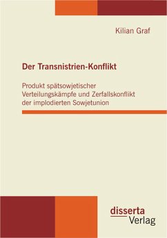 Der Transnistrien-Konflikt: Produkt spätsowjetischer Verteilungskämpfe und Zerfallskonflikt der implodierten Sowjetunion (eBook, PDF) - Graf, Kilian