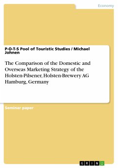 The Comparison of the Domestic and Overseas Marketing Strategy of the Holsten-Pilsener, Holsten-Brewery AG Hamburg, Germany (eBook, ePUB) - Pool of Touristic Studies, P-O-T-S; Johnen, Michael
