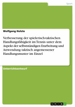 Verbesserung der spielerisch-taktischen Handlungsfähigkeit im Tennis unter dem Aspekt der selbstständigen Erarbeitung und Anwendung taktisch angemessener Handlungsmuster im Einzel (eBook, PDF) - Holste, Wolfgang