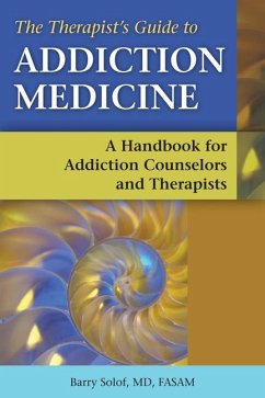 The Therapist's Guide to Addiction Medicine: A Handbook for Addiction Counselors and Therapists - Solof, Barry