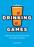 Drinking Games: Inspiration and Instructions for Over 100 Games