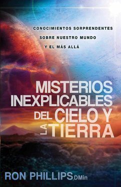 Misterios Inexplicables del Cielo Y La Tierra: Claves Bíblicas / Unexplained Mys Teries of Heaven and Earth - Phillips, Ron