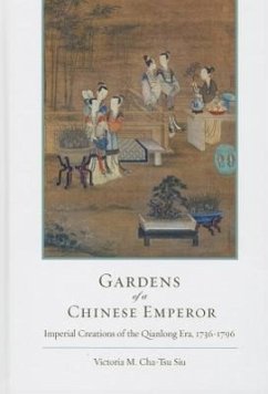 Gardens of a Chinese Emperor: Imperial Creations of the Qianlong Era, 1736-1796 - Siu, Victoria M.