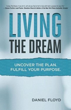 Living the Dream: Uncover the Plan. Fulfill Your Purpose. - Floyd, Daniel