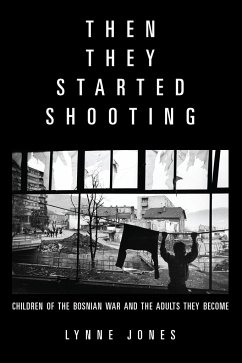 Then They Started Shooting: Children of the Bosnian War and the Adults They Become - Jones, Lynne