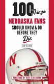 100 Things Nebraska Fans Should Know & Do Before They Die 100 Things Nebraska Fans Should Know & Do Before They Die