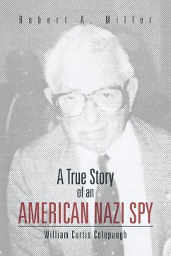 A True Story of an American Nazi Spy - Miller, Robert A.