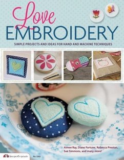 Love Embroidery: Simple Projects and Ideas for Hand and Machine Techniques - Future Publishing Limited