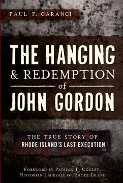 The Hanging and Redemption of John Gordon: The True Story of Rhode Island's Last Execution - Caranci, Paul F.