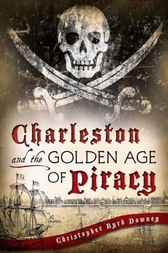 Charleston and the Golden Age of Piracy - Downey, Chris