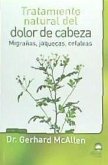 Tratamiento natural del dolor de cabeza : migrañas, jaquecas, cefaleas