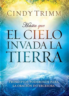 Hasta Que El Cielo Invada La Tierra: Principios Poderosos Para La Oración Interc Esora / 'Til Heaven Invades Earth: Power Principles about Praying for Others - Trimm, Cindy