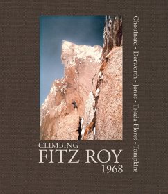 Climbing Fitz Roy, 1968: Reflections on the Lost Photos of the Third Ascent - Chouinard, Yvon; Dorworth, Dick; Jones, Chris