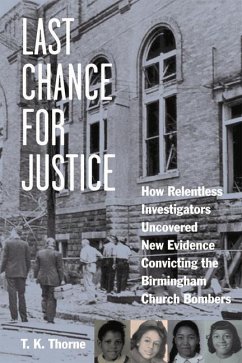 Last Chance for Justice: How Relentless Investigators Uncovered New Evidence Convicting the Birmingham Church Bombers - Thorne, T. K.