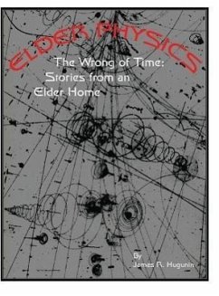 Elder Physics: The Wrong of Time: Stories from an Elder Home - Hugunin, James R.