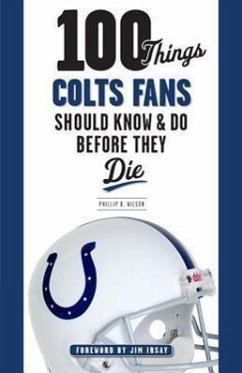 100 Things Colts Fans Should Know & Do Before They Die - Irsay, Jim; Wilson, Phillip B