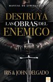 Destruya Las Obras del Enemigo: Manual de Liberación / Destroy the Works of the Enemy: A Deliverance Manual for Spiritual Warfare