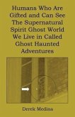 Humans Who Are Gifted and Can See the Supernatural Spirit Ghost World We Live in Called Ghost Haunted Adventures