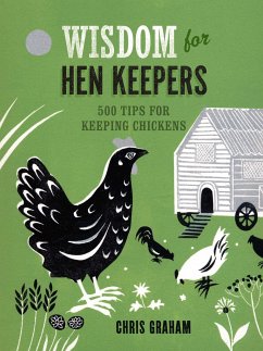 Wisdom for Hen Keepers: 500 Tips for Keeping Chickens - Graham, Chris