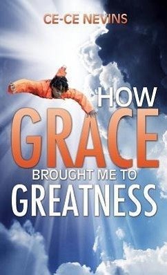 How Grace Brought Me to Greatness - Nevins, Ce-Ce