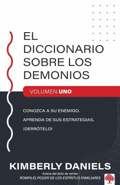 El Diccionario Sobre Los Demonios - Vol. 1: Conozca a Su Enemigo. Aprenda Sus Es Trategias. ¡Derrótelo! / The Demon Dictionary Volume One - Daniels, Kimberly