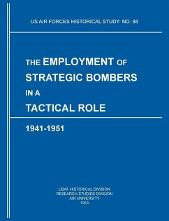 The Employment of Strategic Bombers in a Tactical Role, 1941-1951 (US Air Forces Historical Studies - Usaf Historical Division; Research Studies Institute; Air University