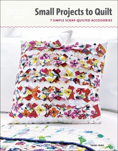 Small Projects to Quilt: 7 Simple Scrap-Quilted Accessories - Ford, Joan