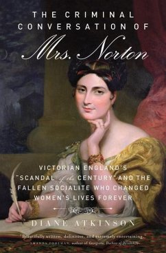 The Criminal Conversation of Mrs. Norton: Victorian England's Scandal of the Century and the Fallen Socialite Who Changed Women's Lives Forever - Atkinson, Diane
