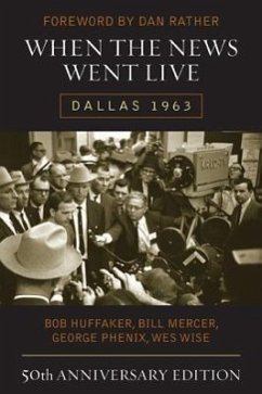 When the News Went Live: Dallas 1963 - Huffaker, Bob; Mercer, Bill; Phenix, George