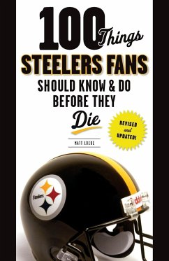 100 Things Steelers Fans Should Know & Do Before They Die - Loede, Matt